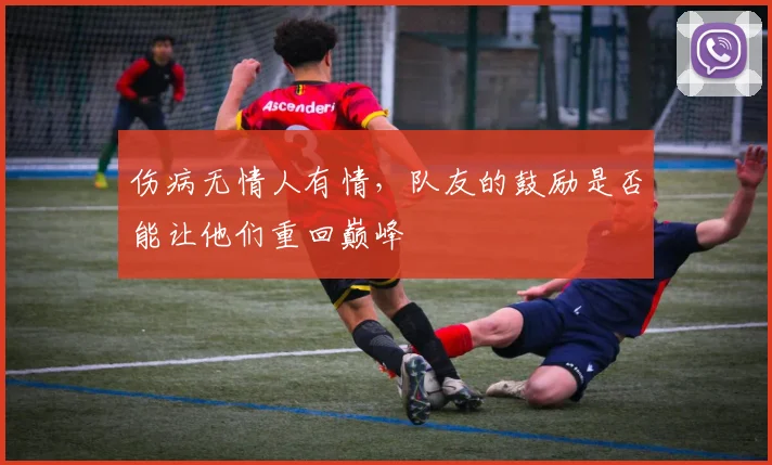 伤病无情人有情，队友的鼓励是否能让他们重回巅峰