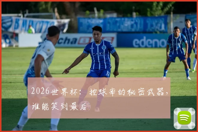2026世界杯：控球率的秘密武器，谁能笑到最后