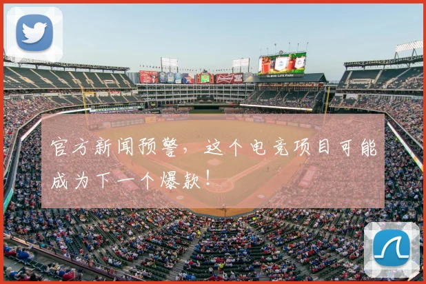 官方新闻预警，这个电竞项目可能成为下一个爆款！